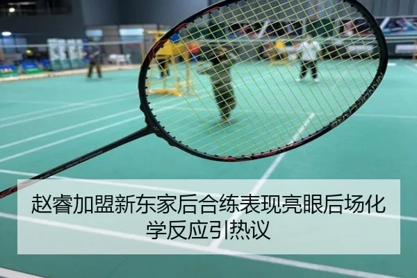 赵睿加盟新东家后合练表现亮眼后场化学反应引热议